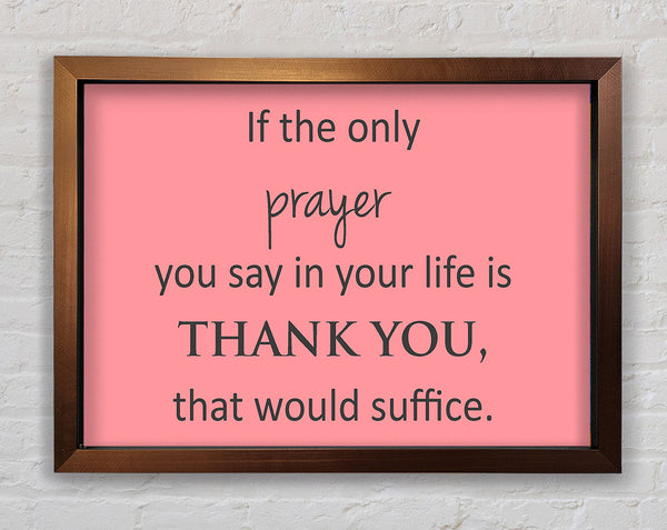 Home Quote If The Only Prayer You Say In Your Life