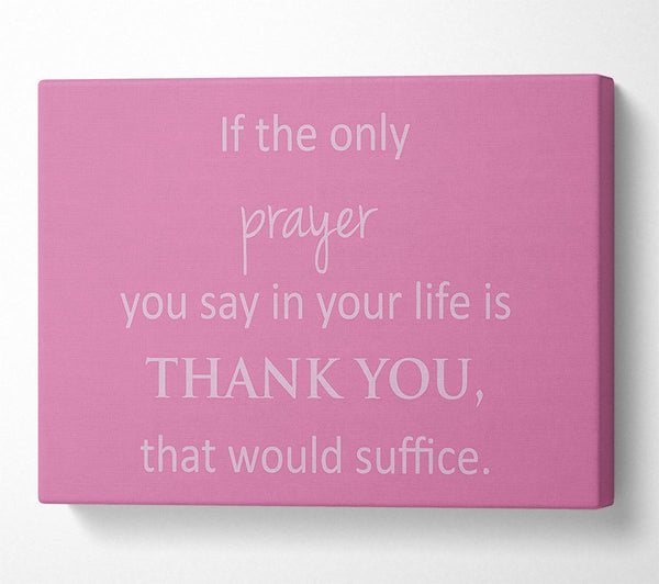 Home Quote If The Only Prayer You Say In Your Life Pink