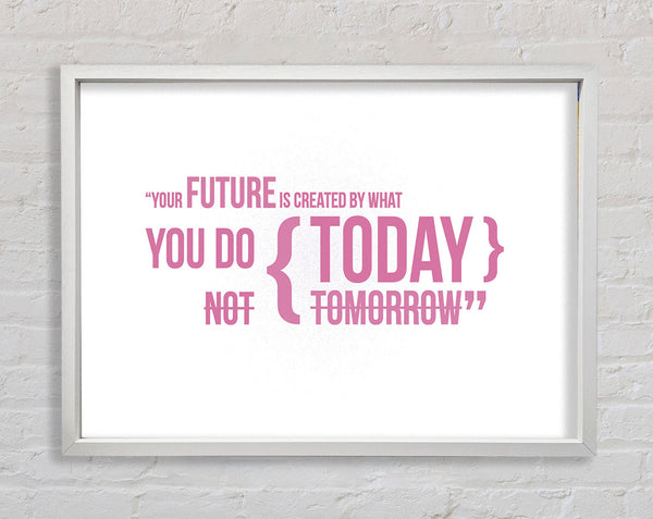 Motivational Quote Your Future Is Created By What You Do Pink