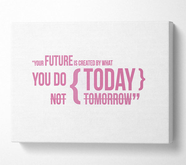 Motivational Quote Your Future Is Created By What You Do Pink