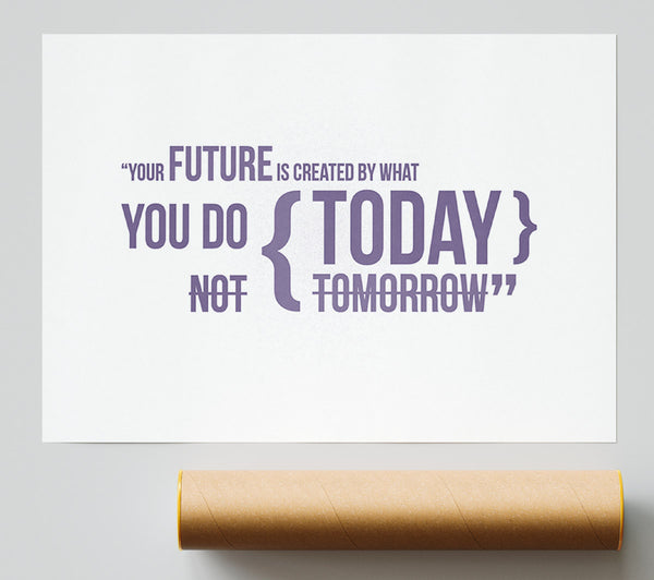 Motivational Quote Your Future Is Created By What You Do Lilac