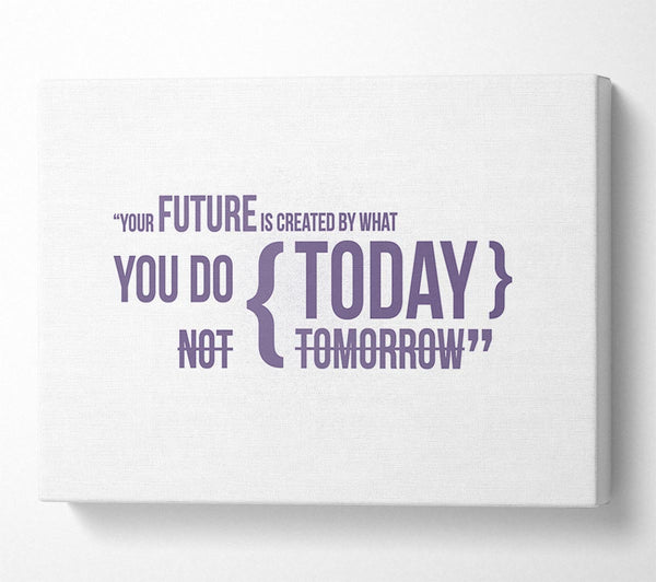 Motivational Quote Your Future Is Created By What You Do Lilac