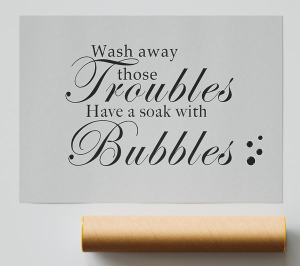 Bathroom Quote Wash Away Those Troubles Bubbles Grey