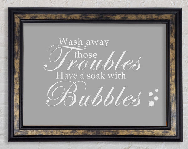 Bathroom Quote Wash Away Those Troubles Bubbles Grey White