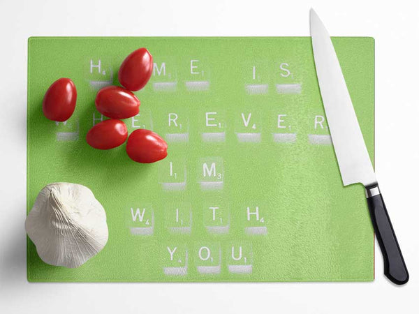 Love Quote Home Is Wherever Im With You Lime Green Glass Chopping Board