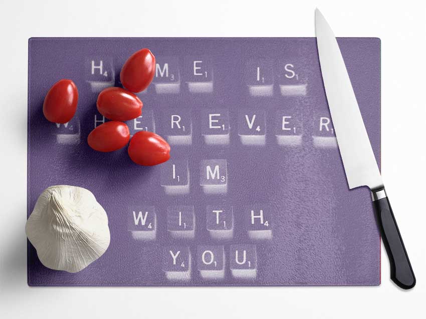 Love Quote Home Is Wherever Im With You Lilac Glass Chopping Board