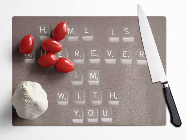 Love Quote Home Is Wherever Im With You Beige Glass Chopping Board