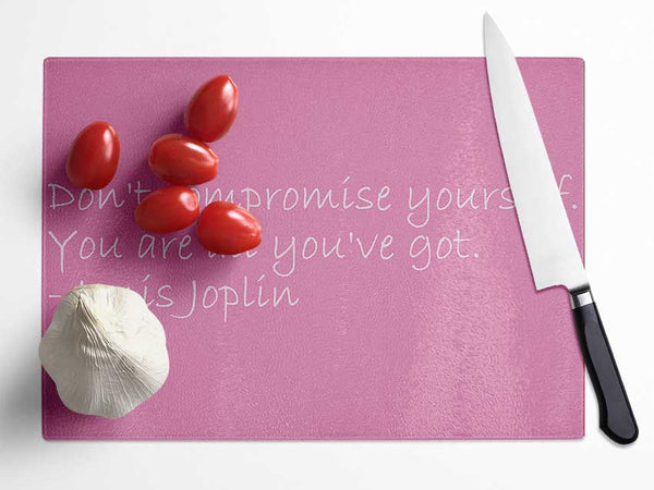 Famous Quote Janis Joplin Dont Compromise Yourself Pink Glass Chopping Board