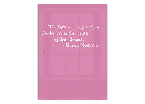 Eleanor Roosevelt The Future Belongs To Those Pink