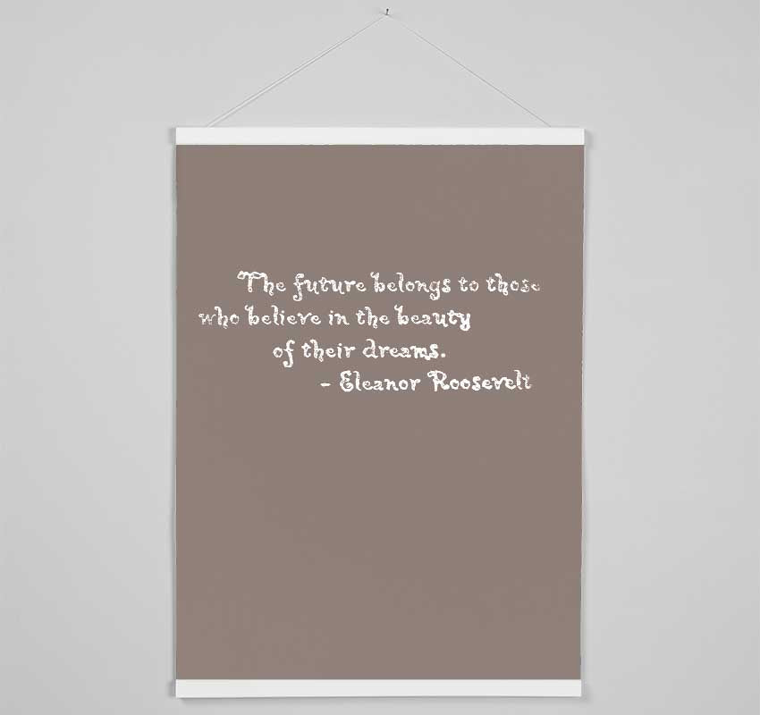 Famous Quote Eleanor Roosevelt The Future Belongs To Those Beige Hanging Poster - Wallart-Direct UK