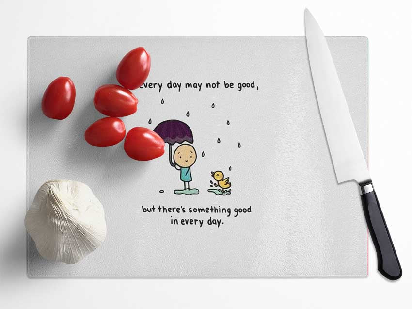 Theres Something Good In Every Day Glass Chopping Board