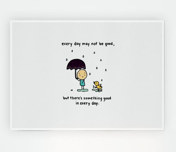 Theres Something Good In Every Day Print Poster Wall Art