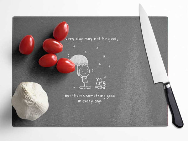 Theres Something Good In Every Day Grey Glass Chopping Board