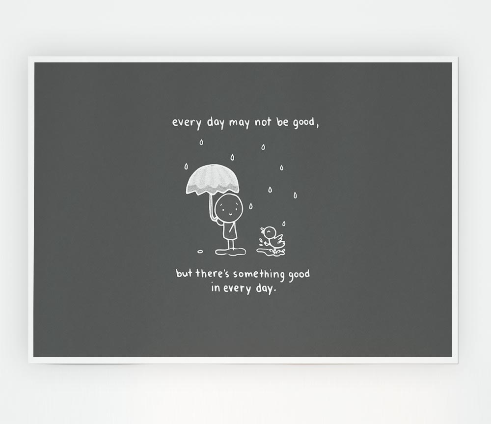 Theres Something Good In Every Day Grey Print Poster Wall Art