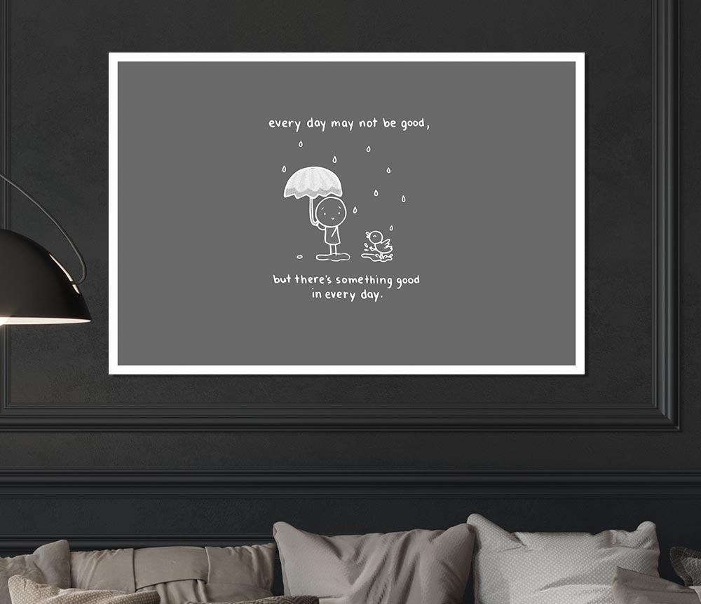 Theres Something Good In Every Day Grey Print Poster Wall Art