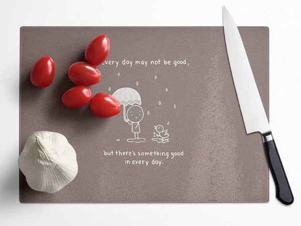 Theres Something Good In Every Day Beige Glass Chopping Board