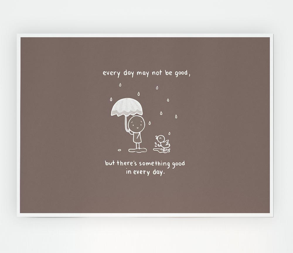 Theres Something Good In Every Day Beige Print Poster Wall Art