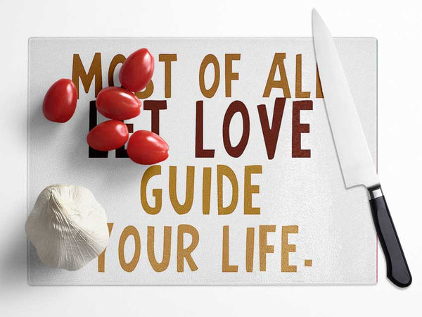 Love Quote Most Of All Let Love Guide Your Life Glass Chopping Board