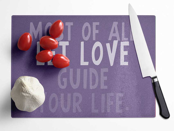 Love Quote Most Of All Let Love Guide Your Life Lilac Glass Chopping Board