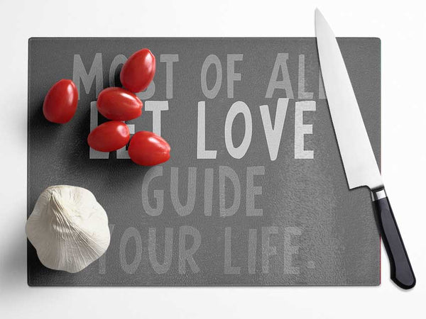 Love Quote Most Of All Let Love Guide Your Life Grey Glass Chopping Board