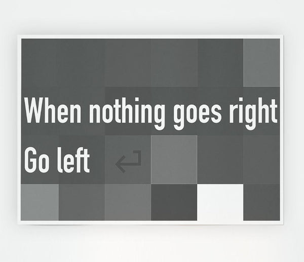 Funny Quote When Nothing Goes Right Grey Print Poster Wall Art