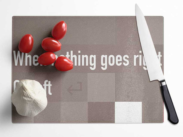 Funny Quote When Nothing Goes Right Beige Glass Chopping Board