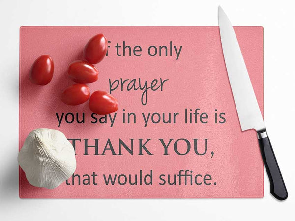 Home Quote If The Only Prayer You Say In Your Life Glass Chopping Board