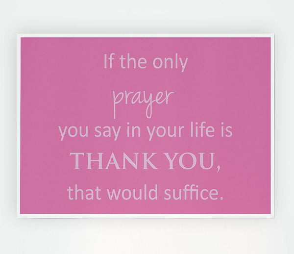 Home Quote If The Only Prayer You Say In Your Life Pink Print Poster Wall Art