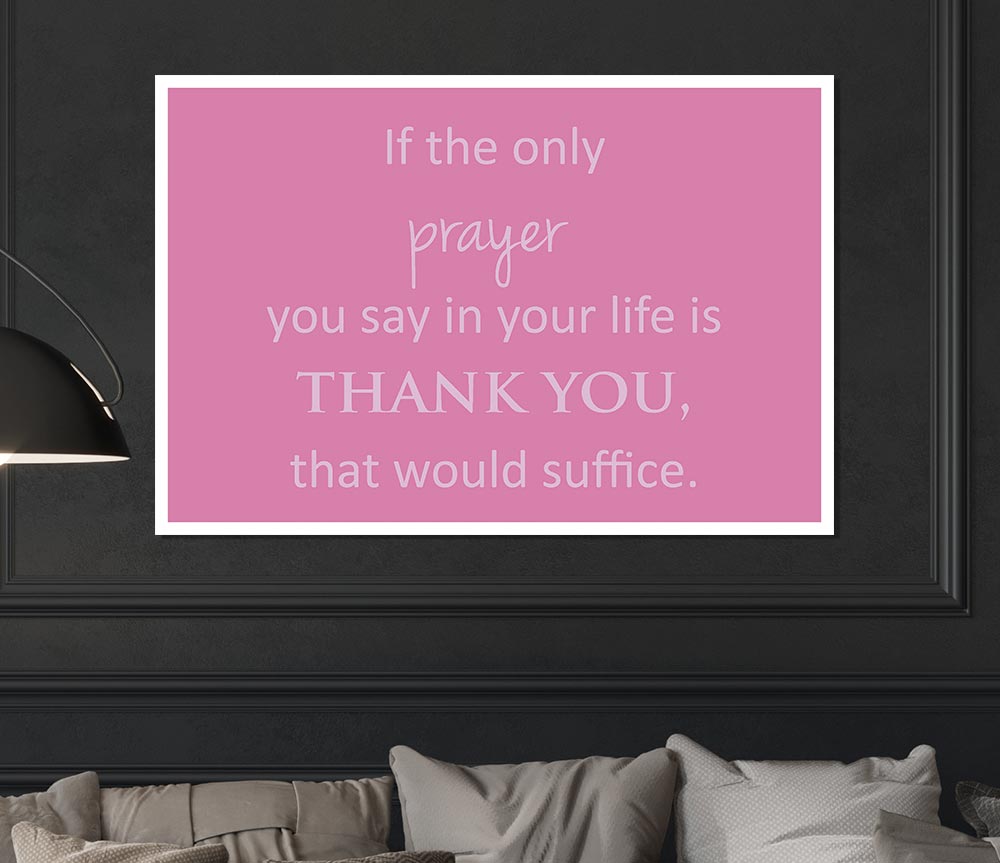 Home Quote If The Only Prayer You Say In Your Life Pink Print Poster Wall Art