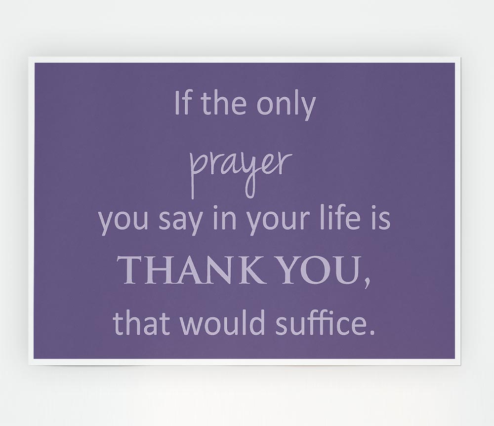 Home Quote If The Only Prayer You Say In Your Life Lilac Print Poster Wall Art