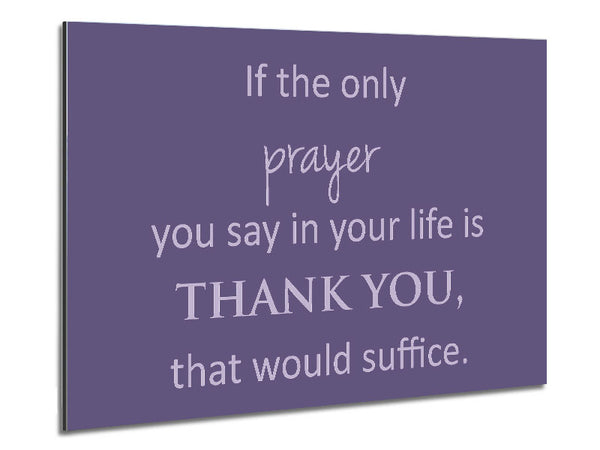 Home Quote If The Only Prayer You Say In Your Life Lilac