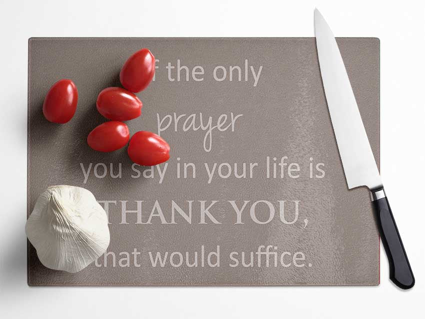 Home Quote If The Only Prayer You Say In Your Life Beige Glass Chopping Board