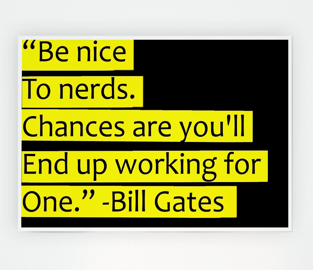 Funny Quote Bill Gates Be Nice To Nerds Print Poster Wall Art