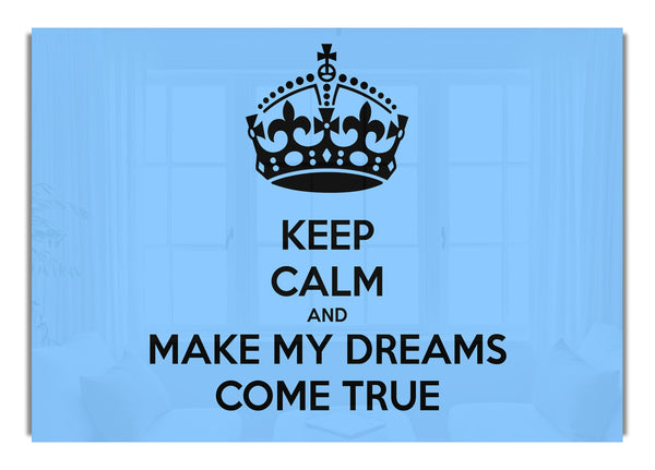 Keep Calm Make Your Dreams Come True