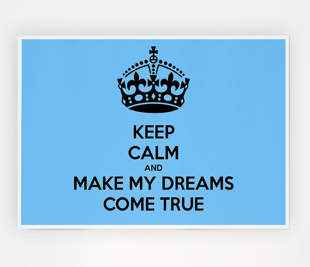 Keep Calm Make Your Dreams Come True Print Poster Wall Art