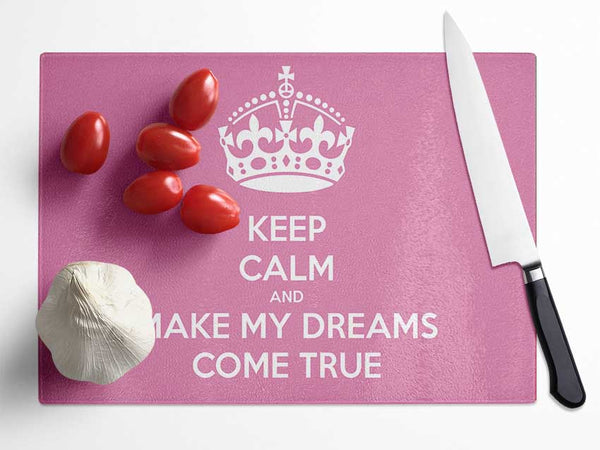 Keep Calm Make Your Dreams Come True Pink Glass Chopping Board