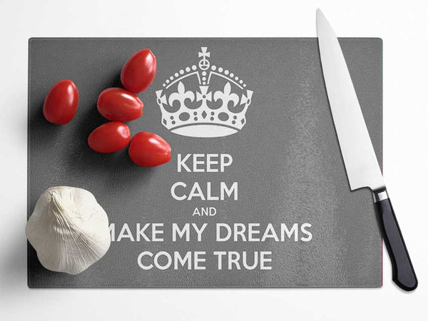 Keep Calm Make Your Dreams Come True Grey Glass Chopping Board