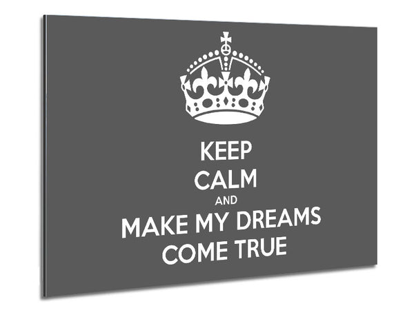 Keep Calm Make Your Dreams Come True Grey