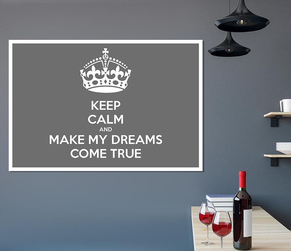 Keep Calm Make Your Dreams Come True Grey Print Poster Wall Art