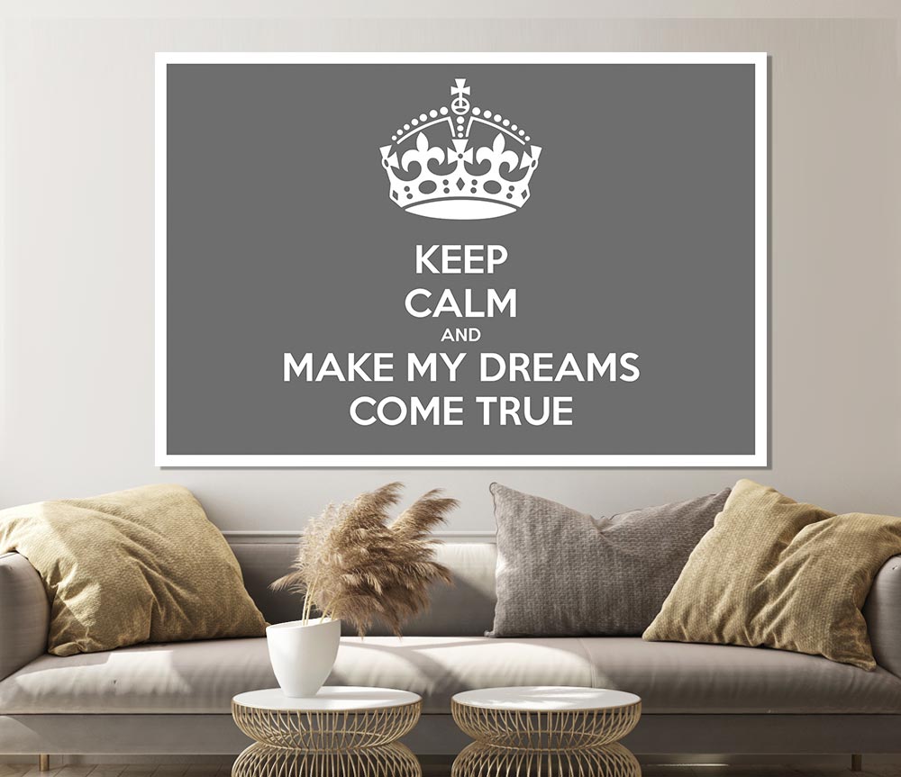 Keep Calm Make Your Dreams Come True Grey Print Poster Wall Art