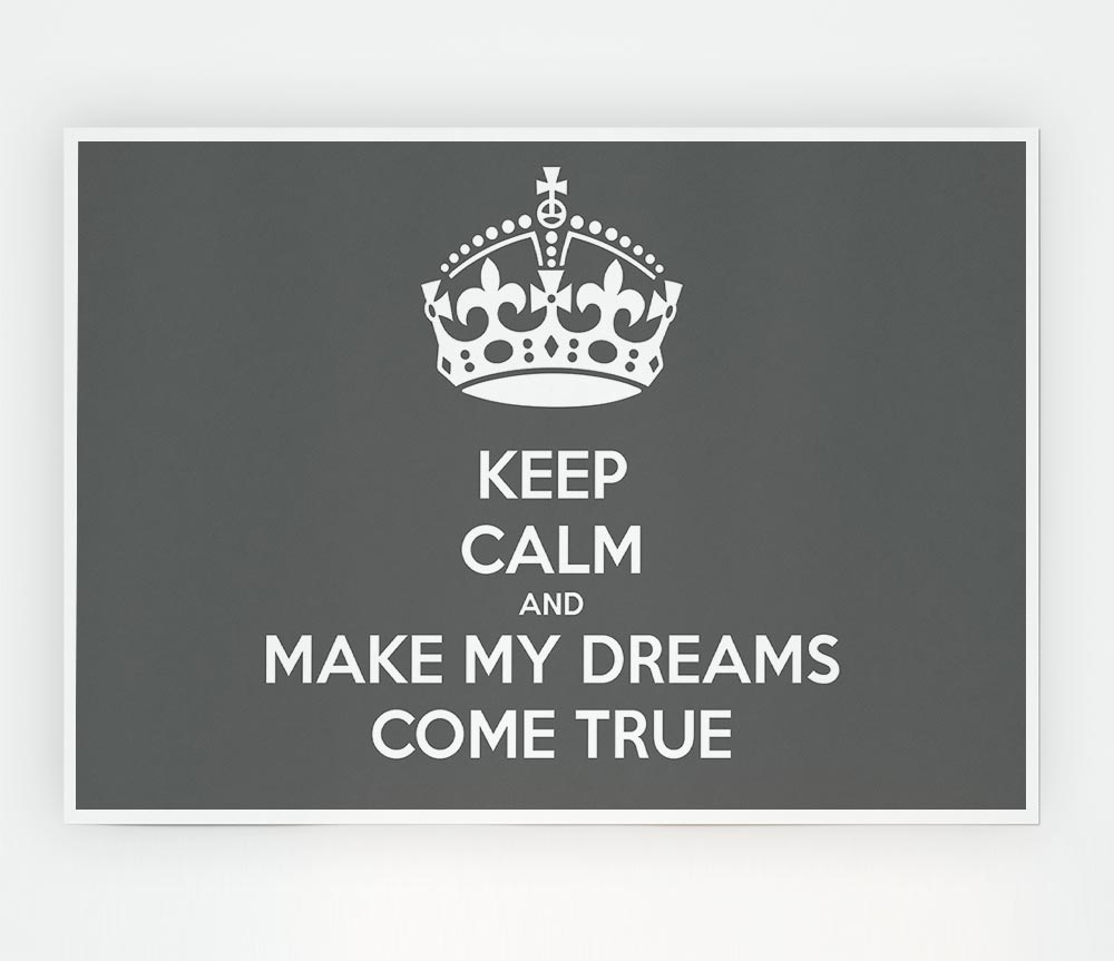 Keep Calm Make Your Dreams Come True Grey Print Poster Wall Art