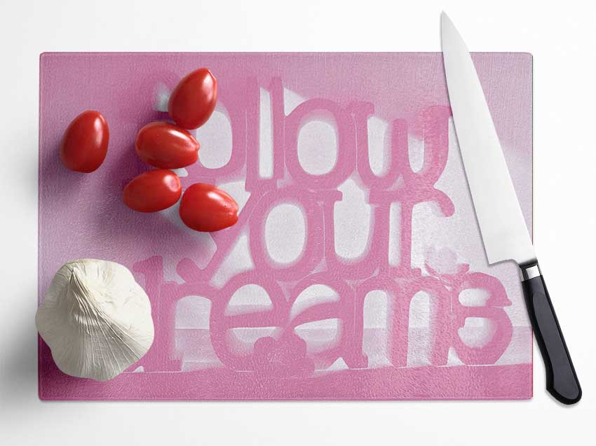 Follow Your Dreams Pink Glass Chopping Board