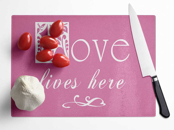 Love Quote Love Lives Here Pink Glass Chopping Board