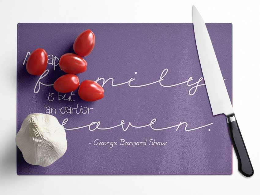 Family Quote George Bernard Shaw A Happy Family Lilac Glass Chopping Board