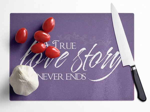 Love Quote A True Love Story Never Ends Lilac Glass Chopping Board