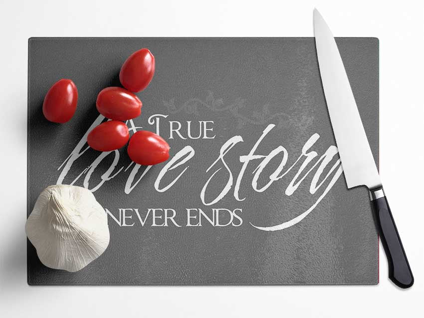 Love Quote A True Love Story Never Ends Grey Glass Chopping Board