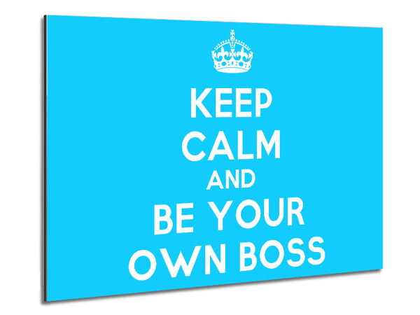 Keep Calm Be Your Own Boss