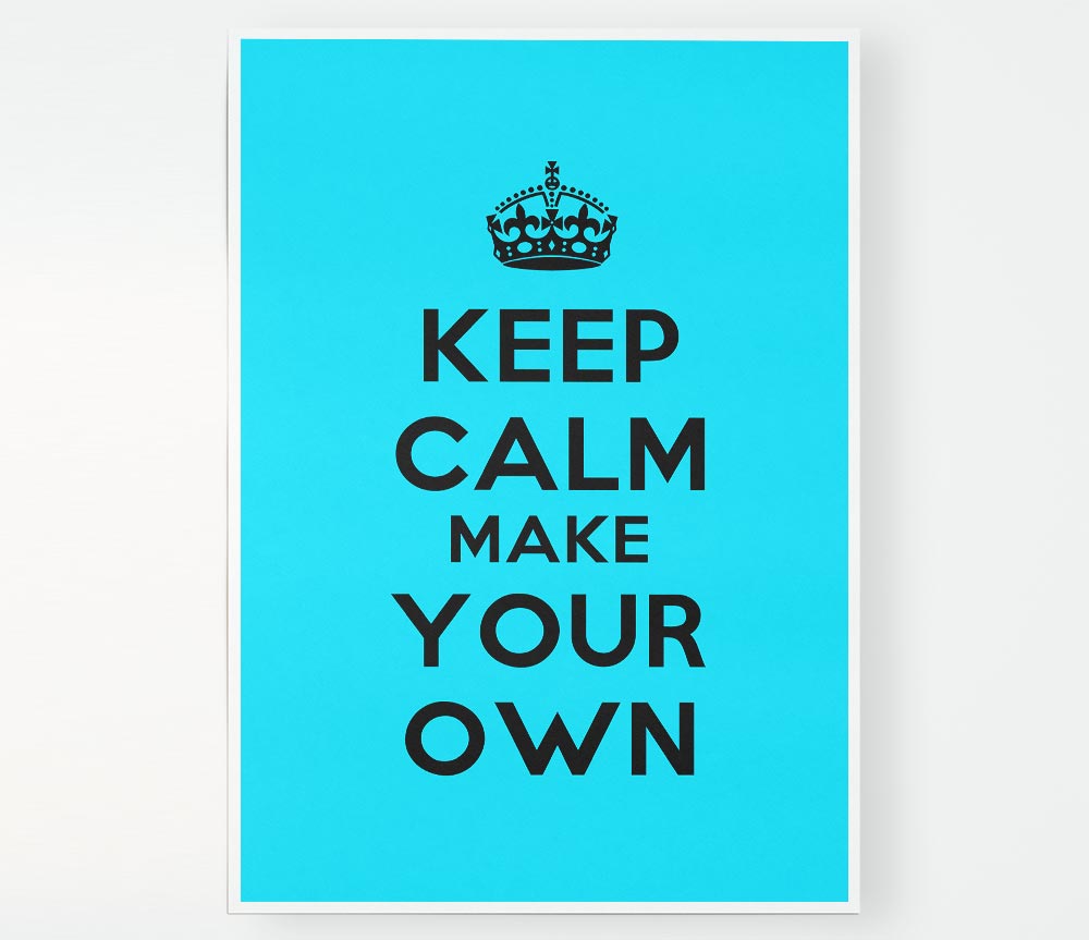 Keep Calm Make Your Own Print Poster Wall Art