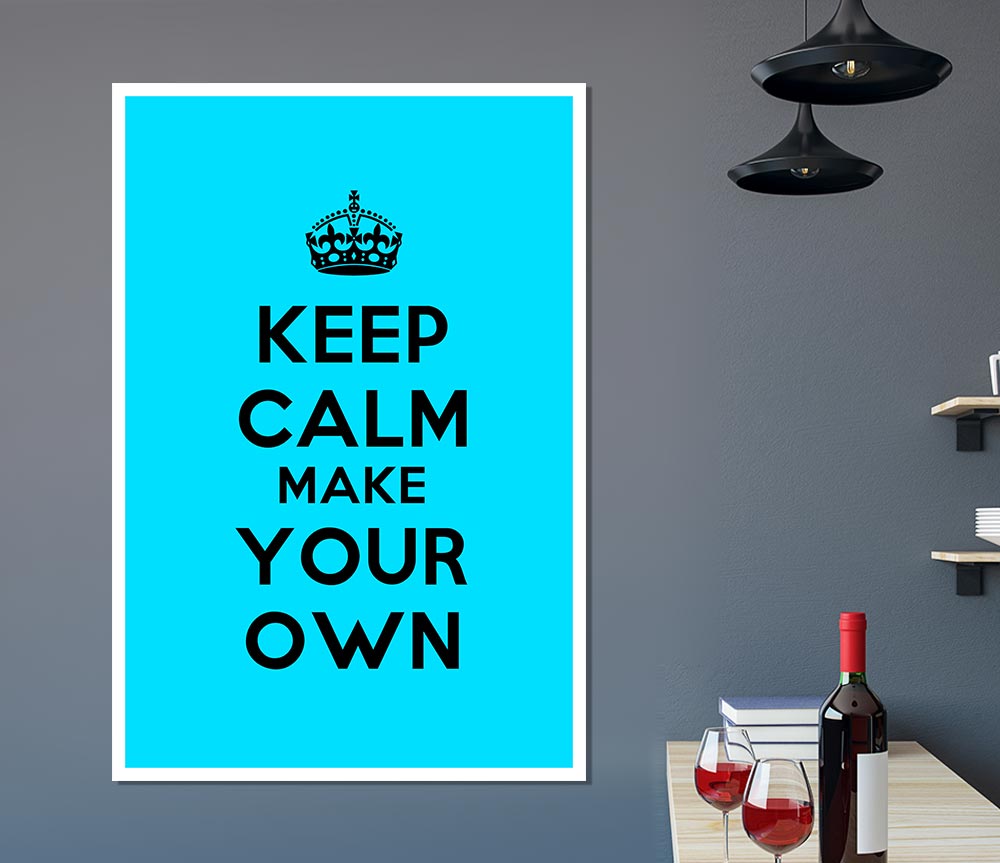 Keep Calm Make Your Own Print Poster Wall Art