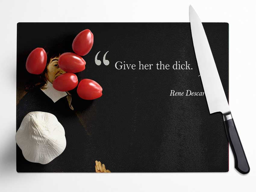 Funny Quote Rene Descartes Give Her The Glass Chopping Board